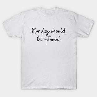 Monday Should Be Optional T-Shirt